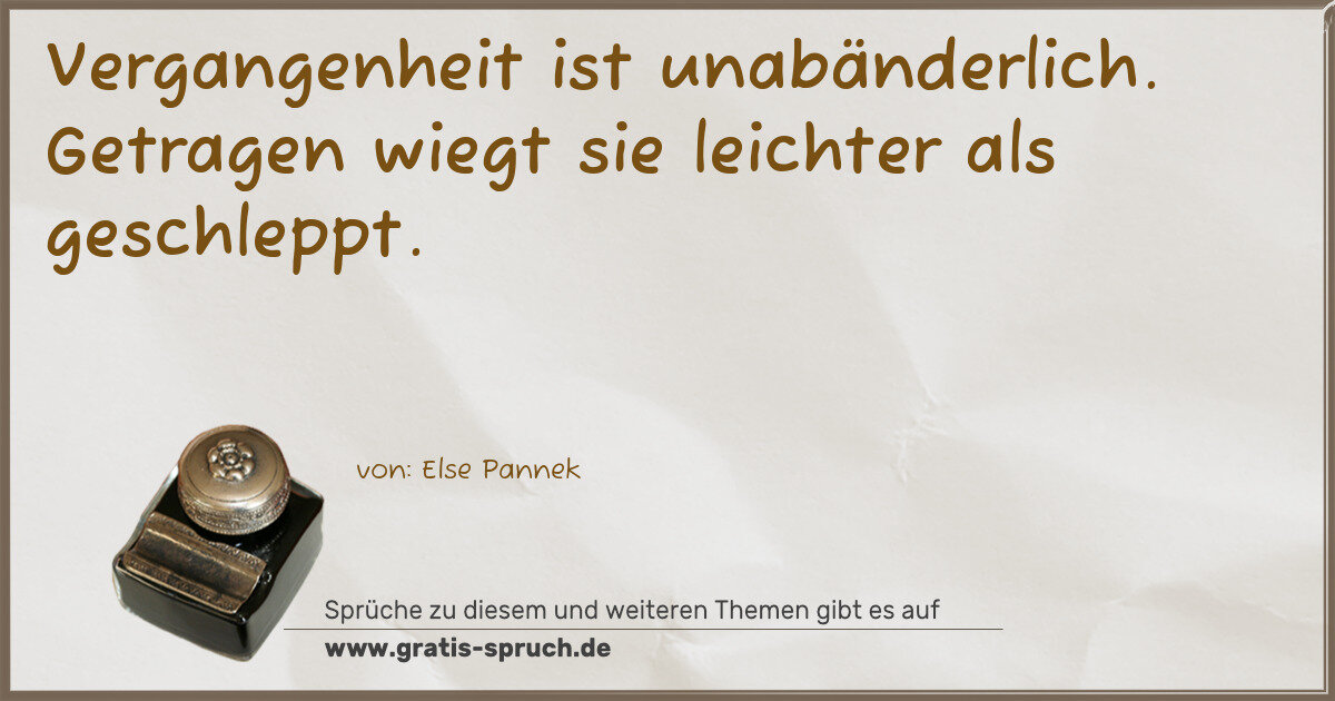 Spruchbild: Vergangenheit ist unabänderlich. Getragen wiegt sie leichter als geschleppt.
