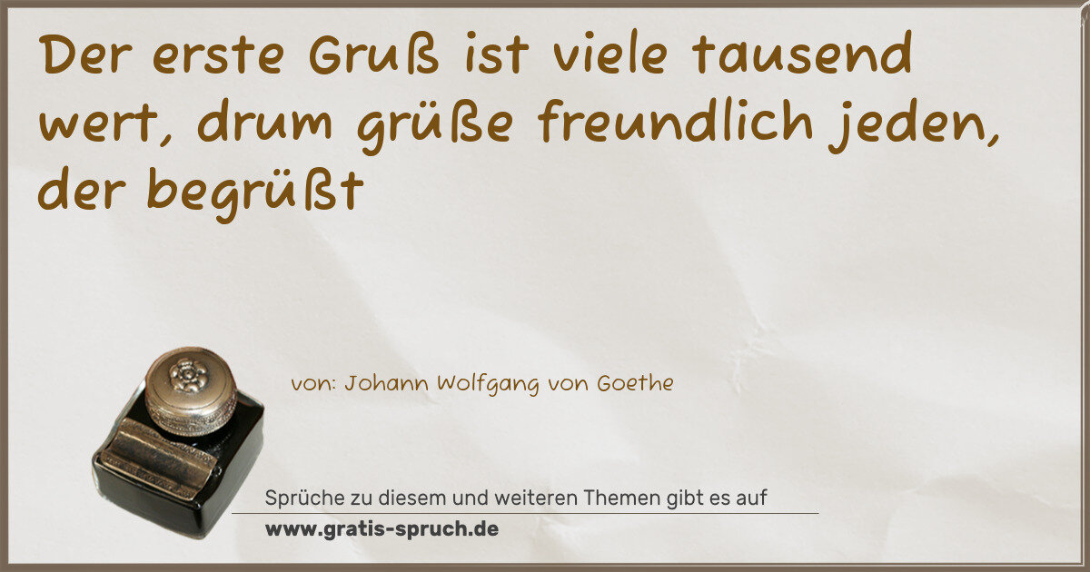 Spruchbild: Der erste Gruß ist viele tausend wert, drum grüße freundlich jeden, der begrüßt