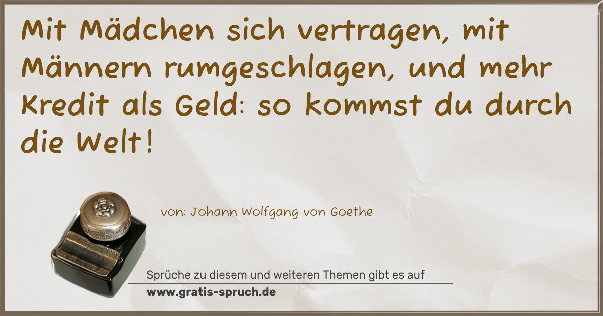 Spruchbild: Mit Mädchen sich vertragen, mit Männern rumgeschlagen, und mehr Kredit als Geld: so kommst …