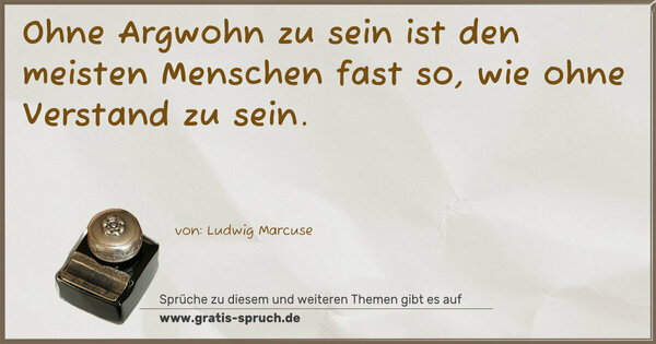 Spruch Visualisierung: Ohne Argwohn zu sein ist den meisten Menschen fast so,
wie ohne Verstand zu sein.