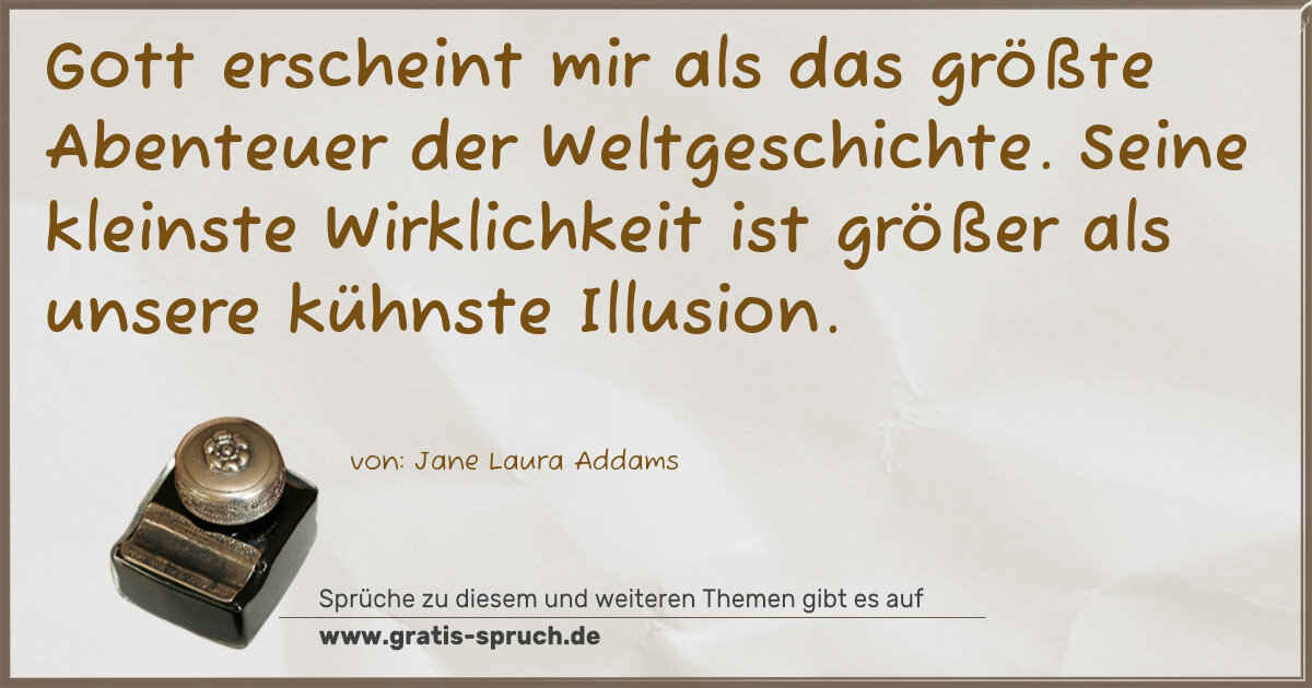 Spruchbild: Gott erscheint mir als das größte Abenteuer der Weltgeschichte. Seine kleinste Wirklichkei …