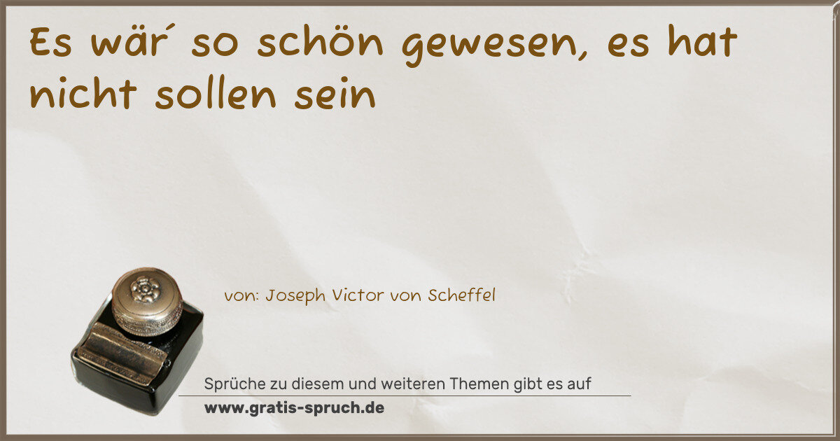 Spruchbild: Es wär´ so schön gewesen, es hat nicht sollen sein