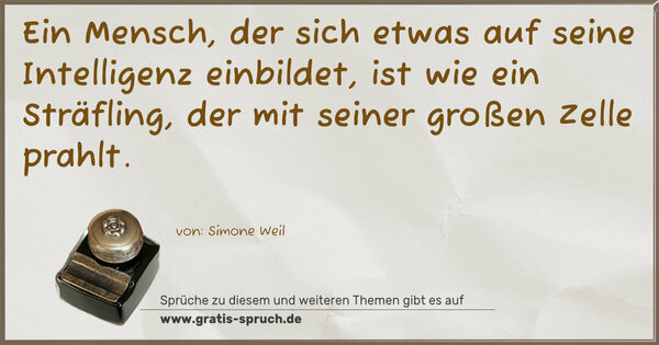 Spruch Visualisierung: Ein Mensch, der sich etwas auf seine Intelligenz einbildet, ist wie ein Sträfling, der mit seiner großen Zelle prahlt.