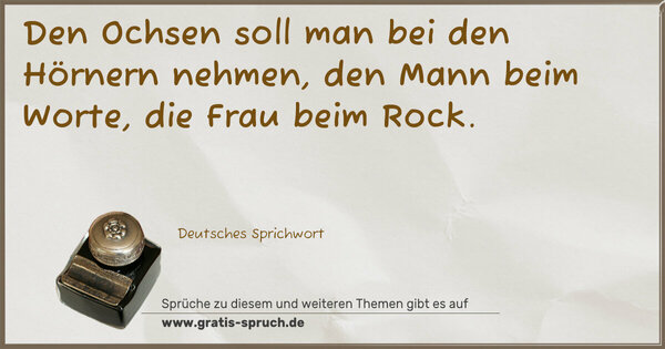 Spruch Visualisierung: Den Ochsen soll man bei den Hörnern nehmen, den Mann beim Worte, die Frau beim Rock.