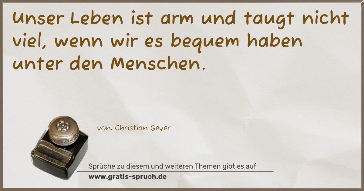 Spruchbild: Unser Leben ist arm und taugt nicht viel, wenn wir es bequem haben unter den Menschen.