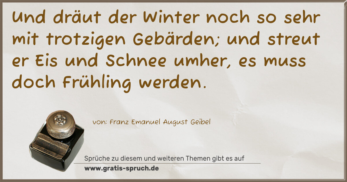 Spruchbild: Und dräut der Winter noch so sehr mit trotzigen Gebärden; und streut er Eis und Schnee um …