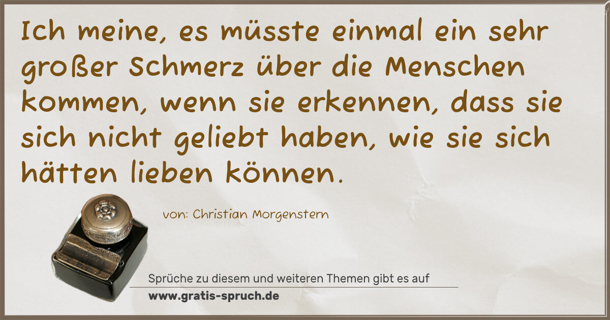 Spruchbild: Ich meine, es müsste einmal ein sehr großer Schmerz über die Menschen kommen, wenn sie erk …