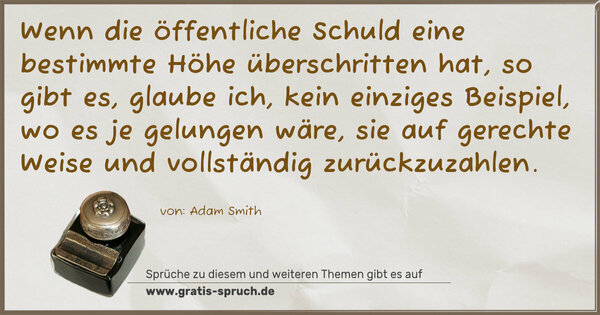 Spruch Visualisierung: Wenn die öffentliche Schuld eine bestimmte Höhe überschritten hat, so gibt es, glaube ich, kein einziges Beispiel, wo es je gelungen wäre, sie auf gerechte Weise und vollständig zurückzuzahlen.