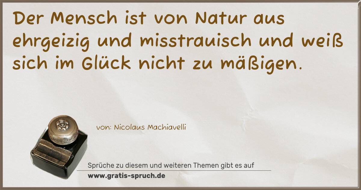 Spruchbild: Der Mensch ist von Natur aus ehrgeizig und misstrauisch und weiß sich im Glück nicht zu m …