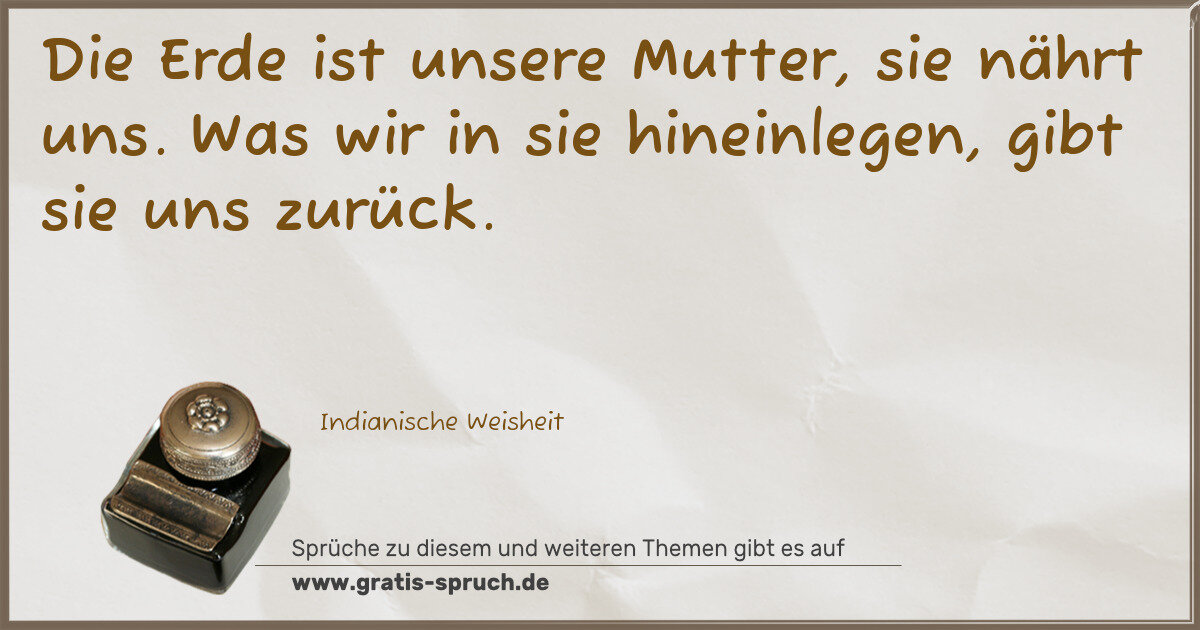 Spruchbild: Die Erde ist unsere Mutter, sie nährt uns. Was wir in sie hineinlegen, gibt sie uns zurü …