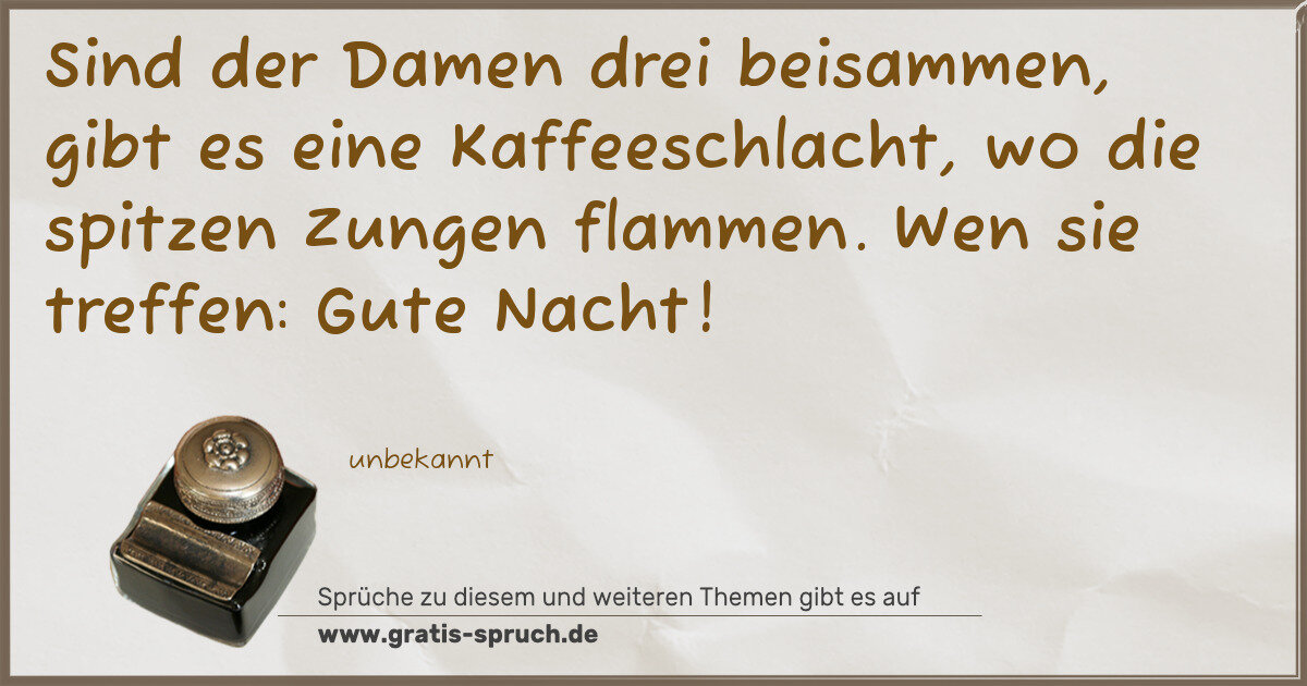 Spruchbild: Sind der Damen drei beisammen, gibt es eine Kaffeeschlacht, wo die spitzen Zungen flammen. …