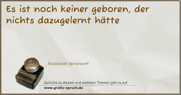 Spruch Visualisierung: Es ist noch keiner geboren,
der nichts dazugelernt hätte
