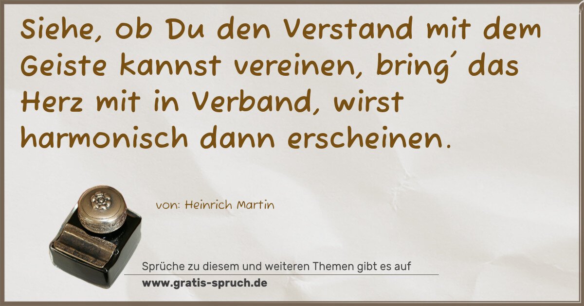 Spruchbild: Siehe, ob Du den Verstand mit dem Geiste kannst vereinen, bring' das Herz mit in Verband, …