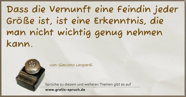 Spruch Visualisierung: Dass die Vernunft eine Feindin jeder Größe ist,
ist eine Erkenntnis,
die man nicht wichtig genug nehmen kann.