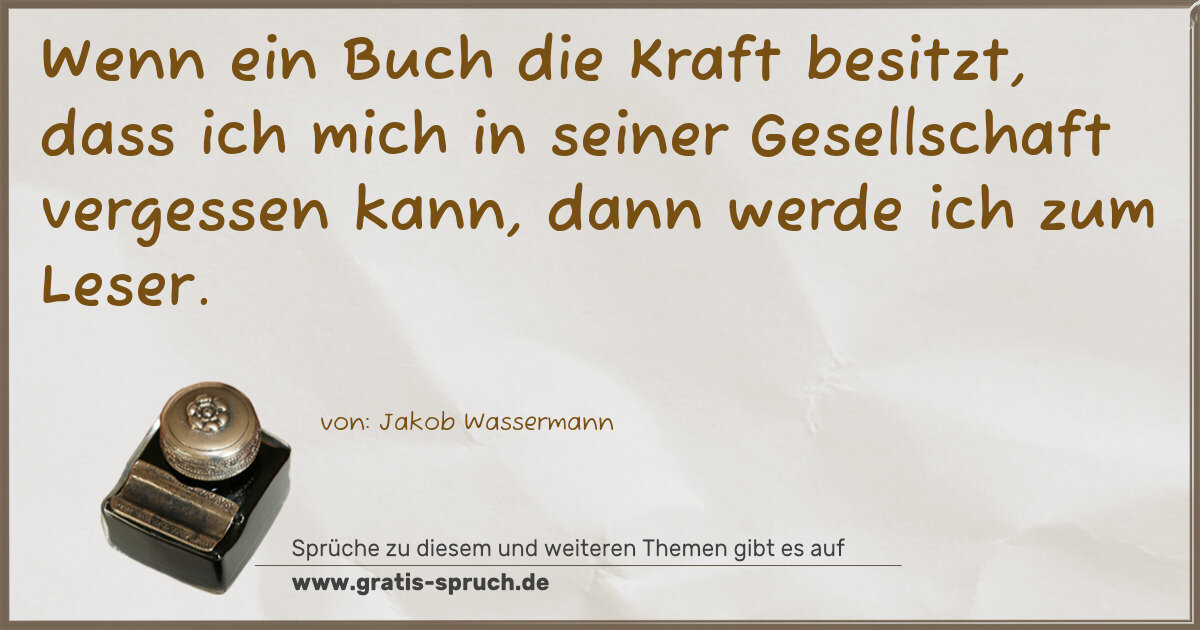 Spruchbild: Wenn ein Buch die Kraft besitzt, dass ich mich in seiner Gesellschaft vergessen kann, da …