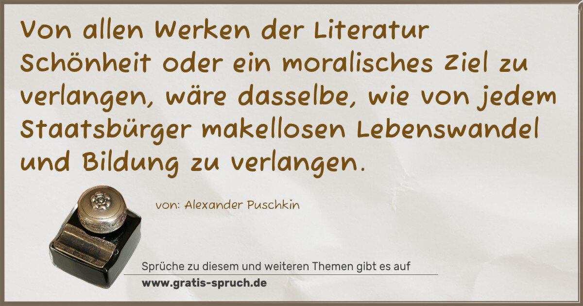 Spruchbild: Von allen Werken der Literatur Schönheit oder ein moralisches Ziel zu verlangen, wäre dass …