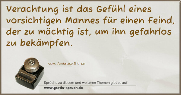 Spruch Visualisierung: Verachtung ist das Gefühl eines vorsichtigen Mannes für einen Feind, der zu mächtig ist, um ihn gefahrlos zu bekämpfen.