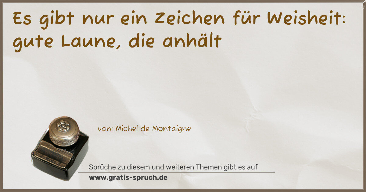 Spruchbild: Es gibt nur ein Zeichen für Weisheit: gute Laune, die anhält