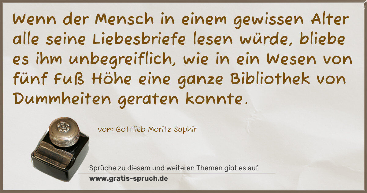 Spruchbild: Wenn der Mensch in einem gewissen Alter alle seine Liebesbriefe lesen würde, bliebe es ihm …