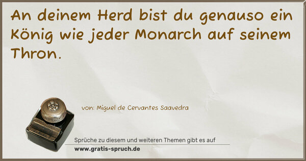 Spruch Visualisierung: An deinem Herd bist du genauso ein König
wie jeder Monarch auf seinem Thron.
