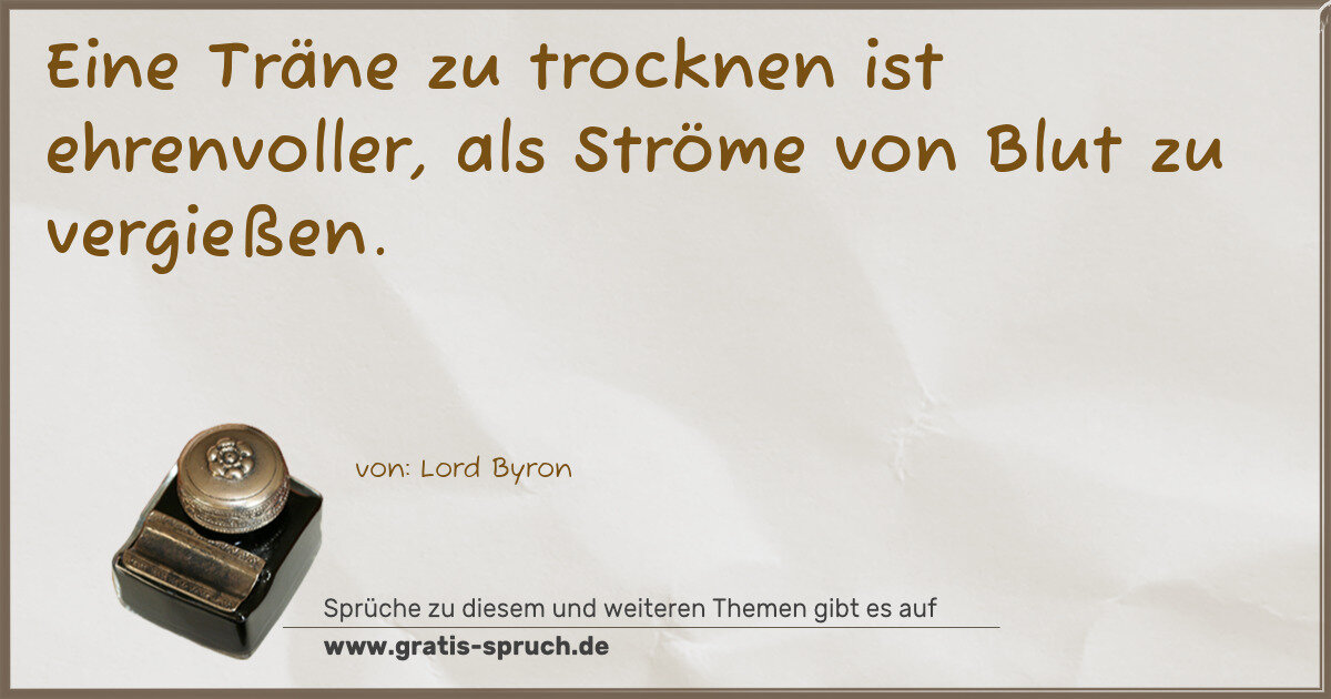 Spruchbild: Eine Träne zu trocknen ist ehrenvoller, als Ströme von Blut zu vergießen.