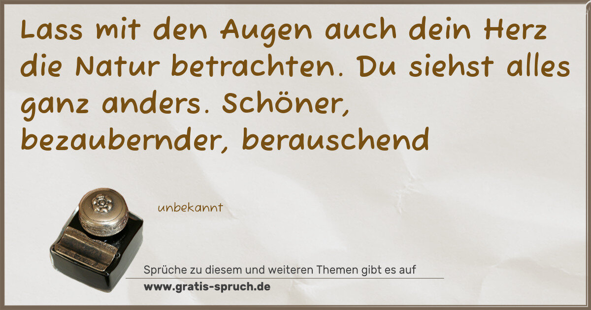 Spruchbild: Lass mit den Augen auch dein Herz die Natur betrachten. Du siehst alles ganz anders. Schön …