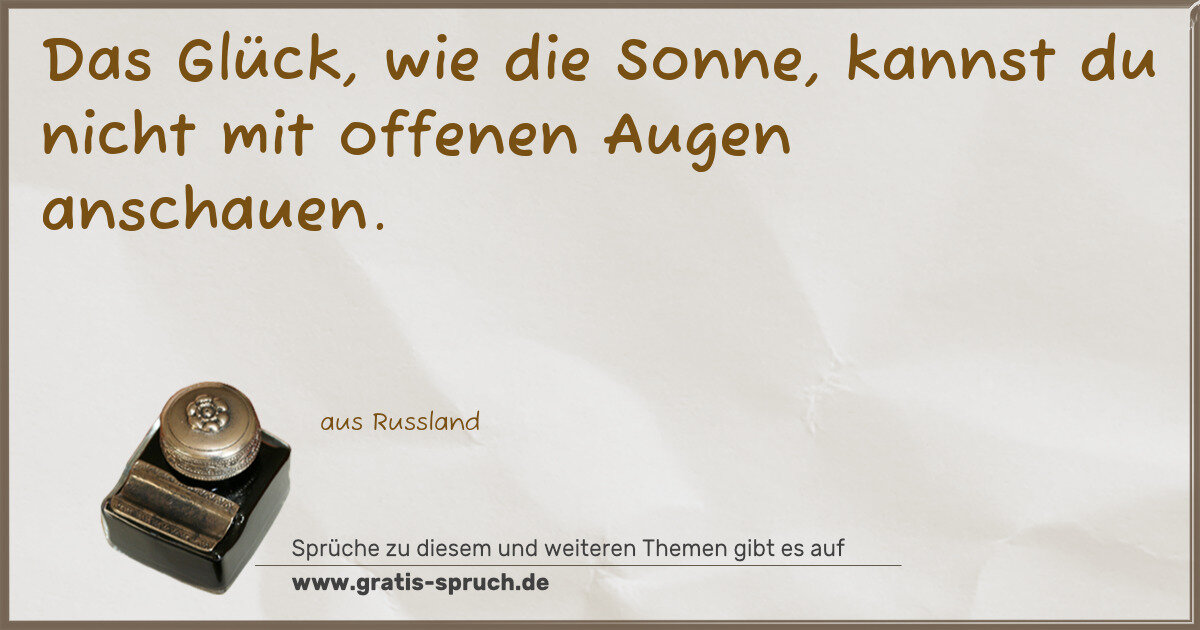 Spruchbild: Das Glück, wie die Sonne, kannst du nicht mit offenen Augen anschauen.