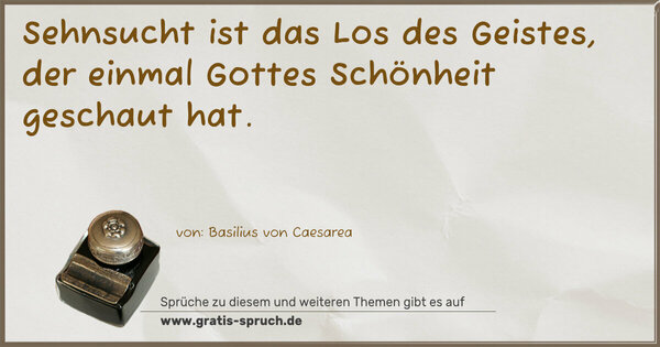 Spruch Visualisierung: Sehnsucht ist das Los des Geistes,
der einmal Gottes Schönheit geschaut hat.