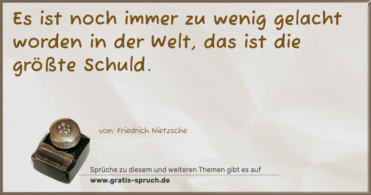 Spruchbild: Es ist noch immer zu wenig gelacht worden in der Welt, das ist die größte Schuld.