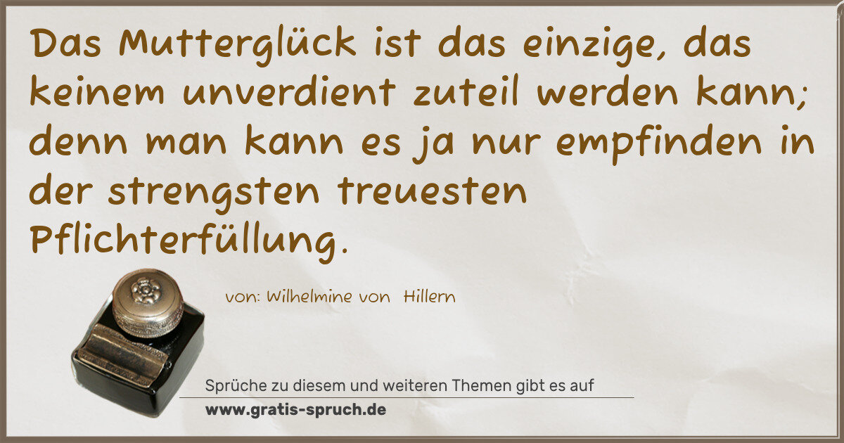 Spruchbild: Das Mutterglück ist das einzige, das keinem unverdient zuteil werden kann; denn man kann e …