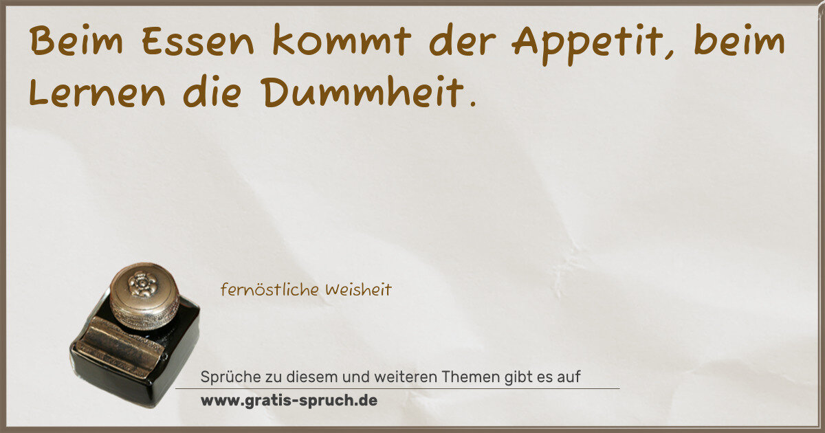 Spruchbild: Beim Essen kommt der Appetit, beim Lernen die Dummheit.