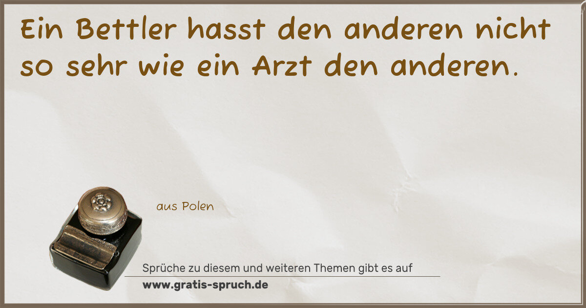 Spruchbild: Ein Bettler hasst den anderen nicht so sehr wie ein Arzt den anderen.