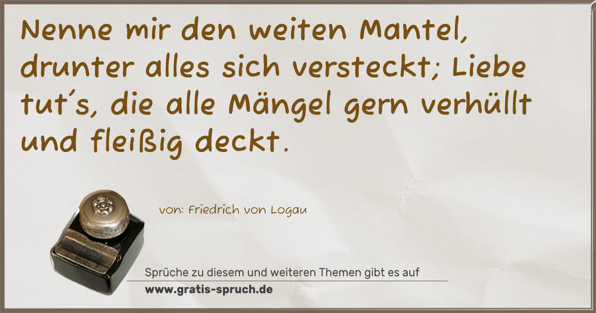 Spruchbild: Nenne mir den weiten Mantel, drunter alles sich versteckt; Liebe tut's, die alle Mängel ge …