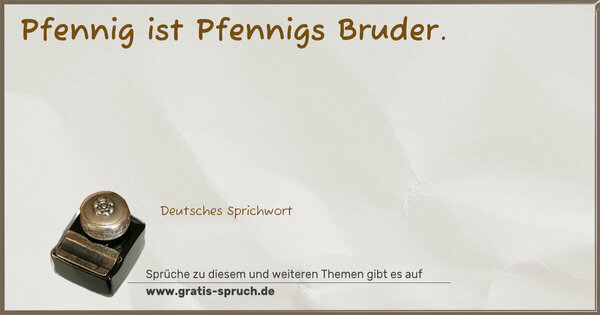 Spruch Visualisierung: Pfennig ist Pfennigs Bruder.