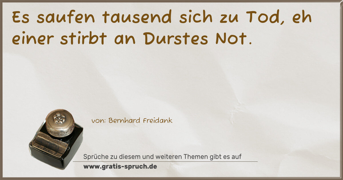 Spruchbild: Es saufen tausend sich zu Tod, eh einer stirbt an Durstes Not.
