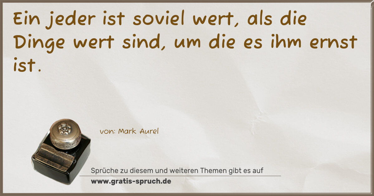 Spruchbild: Ein jeder ist soviel wert, als die Dinge wert sind, um die es ihm ernst ist.