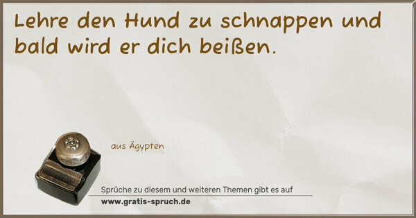 Spruch Visualisierung: Lehre den Hund zu schnappen
und bald wird er dich beißen.