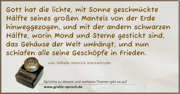 Spruch Visualisierung: Gott hat die lichte, mit Sonne geschmückte Hälfte seines großen Mantels von der Erde hinweggezogen, und mit der andern schwarzen Hälfte, worin Mond und Sterne gestickt sind, das Gehäuse der Welt umhängt, und nun schlafen alle seine Geschöpfe in Frieden.