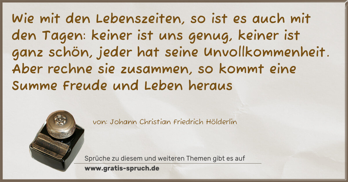 Spruchbild: Wie mit den Lebenszeiten, so ist es auch mit den Tagen: keiner ist uns genug, keiner ist …