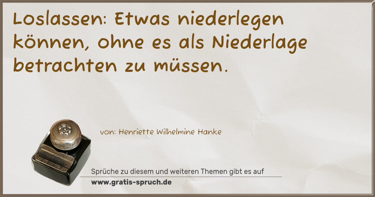 Spruchbild: Loslassen: Etwas niederlegen können, ohne es als Niederlage betrachten zu müssen.
