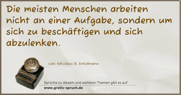 Spruch Visualisierung: Die meisten Menschen arbeiten nicht an einer Aufgabe,
sondern um sich zu beschäftigen und sich abzulenken.
