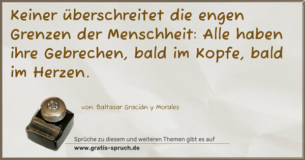 Spruch Visualisierung: Keiner überschreitet die engen Grenzen der Menschheit:
Alle haben ihre Gebrechen, bald im Kopfe, bald im Herzen.