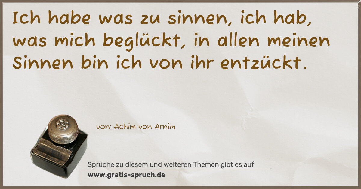 Spruchbild: Ich habe was zu sinnen, ich hab, was mich beglückt, in allen meinen Sinnen bin ich von ihr …