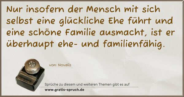 Spruch Visualisierung: Nur insofern der Mensch mit sich selbst eine glückliche Ehe führt und eine schöne Familie ausmacht, ist er überhaupt ehe- und familienfähig.
