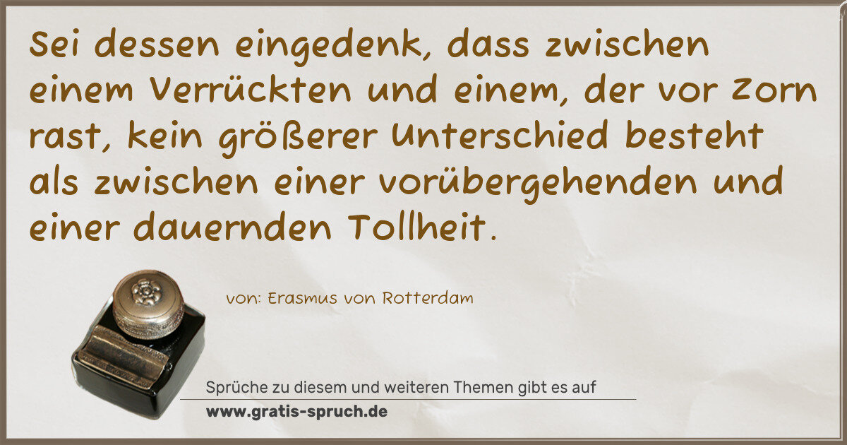 Spruchbild: Sei dessen eingedenk, dass zwischen einem Verrückten und einem, der vor Zorn rast, kein gr …