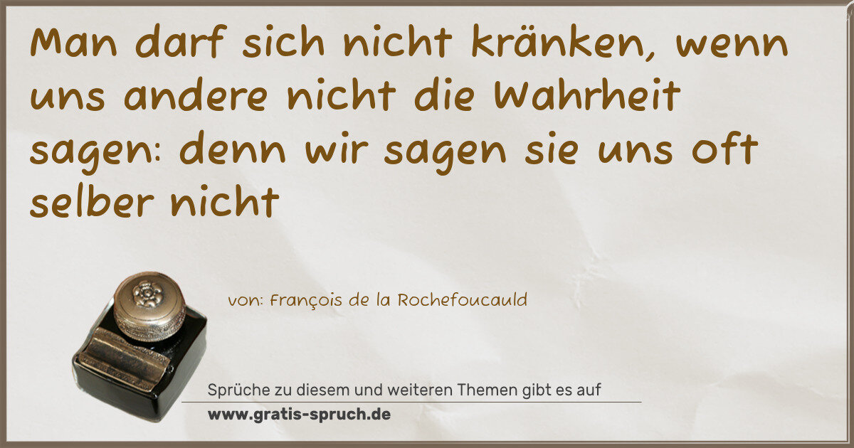 Spruchbild: Man darf sich nicht kränken, wenn uns andere nicht die Wahrheit sagen: denn wir sagen sie …