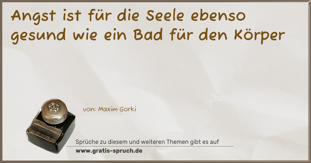 Spruchbild: Angst ist für die Seele ebenso gesund wie ein Bad für den Körper