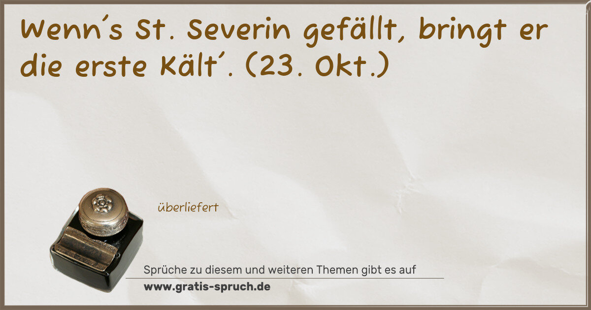 Spruchbild: Wenn's St. Severin gefällt, bringt er die erste Kält'. (23. Okt.)