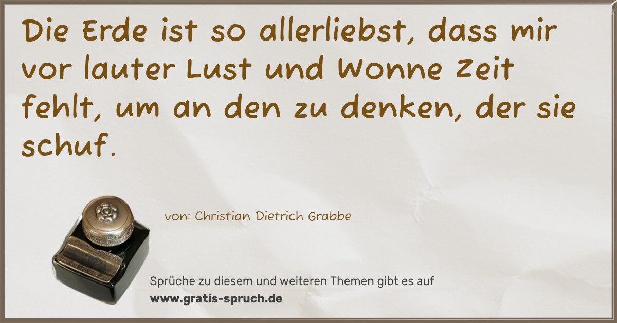 Spruchbild: Die Erde ist so allerliebst, dass mir vor lauter Lust und Wonne Zeit fehlt, um an den zu …