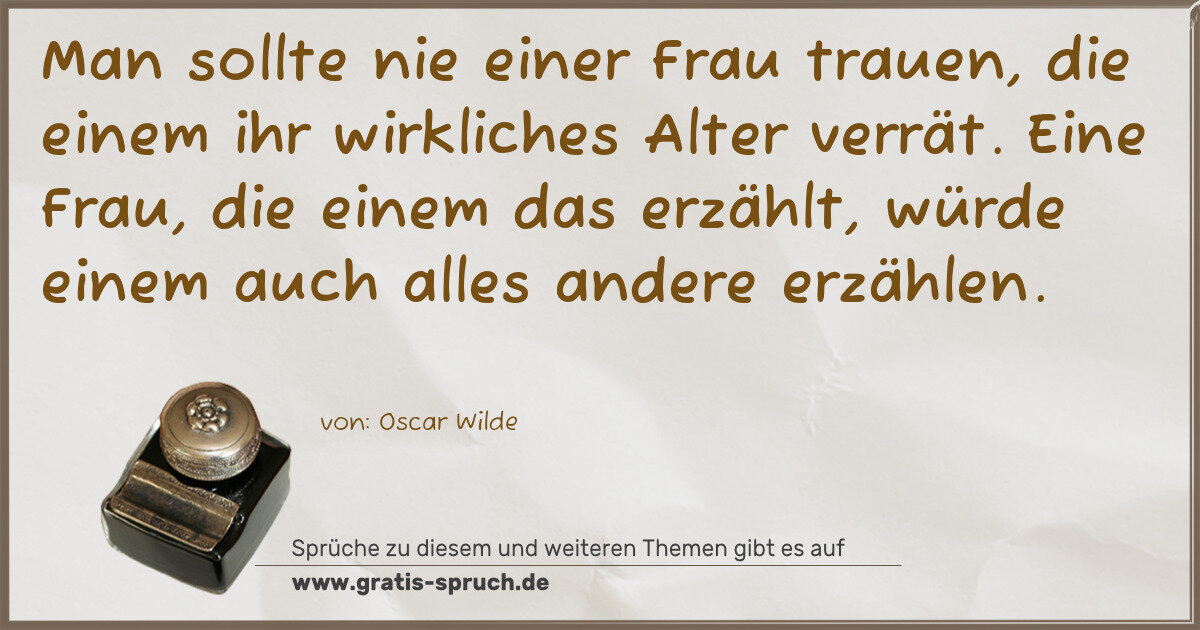 Spruchbild: Man sollte nie einer Frau trauen, die einem ihr wirkliches Alter verrät. Eine Frau, die ei …